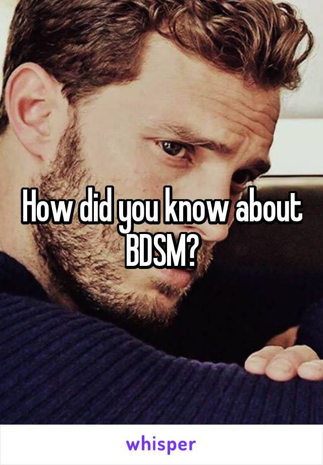 How did you know about BDSM?