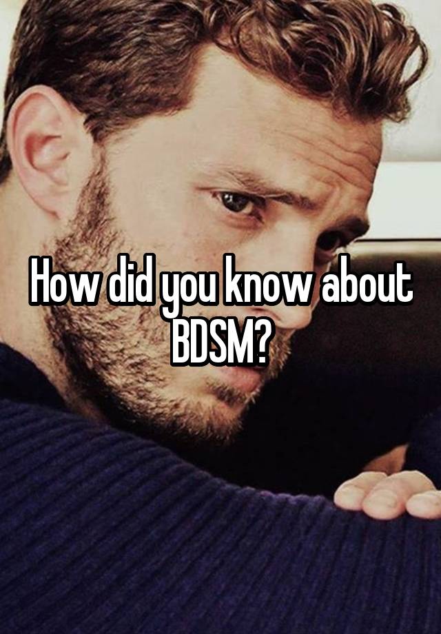 How did you know about BDSM?