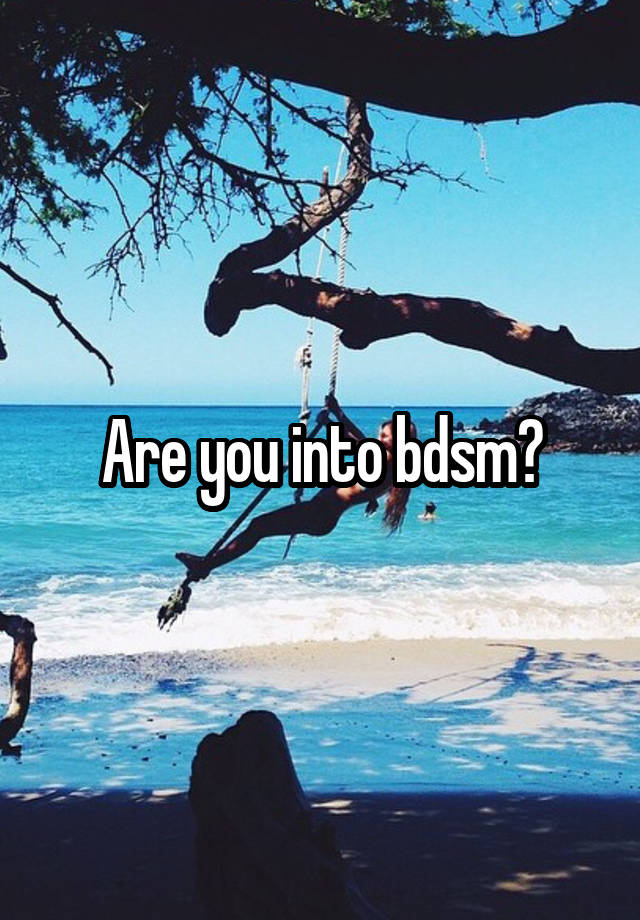 Are you into bdsm?