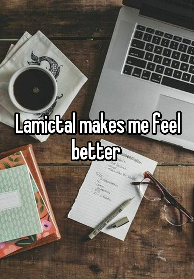 Lamictal makes me feel better 