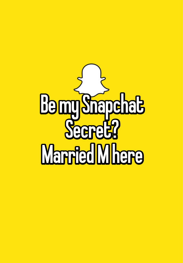 Be my Snapchat Secret?
Married M here