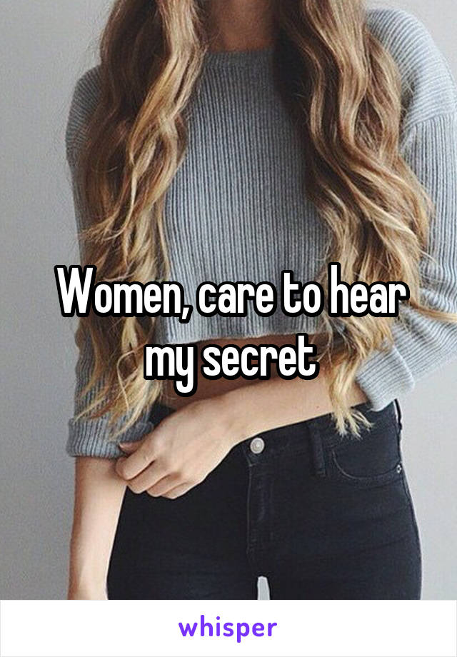 Women, care to hear my secret