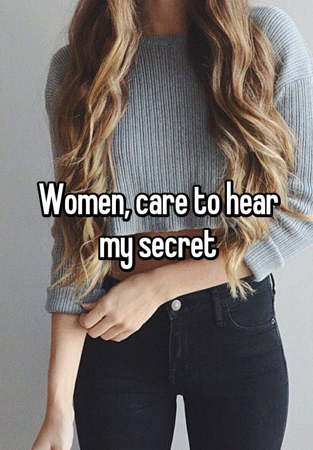 Women, care to hear my secret