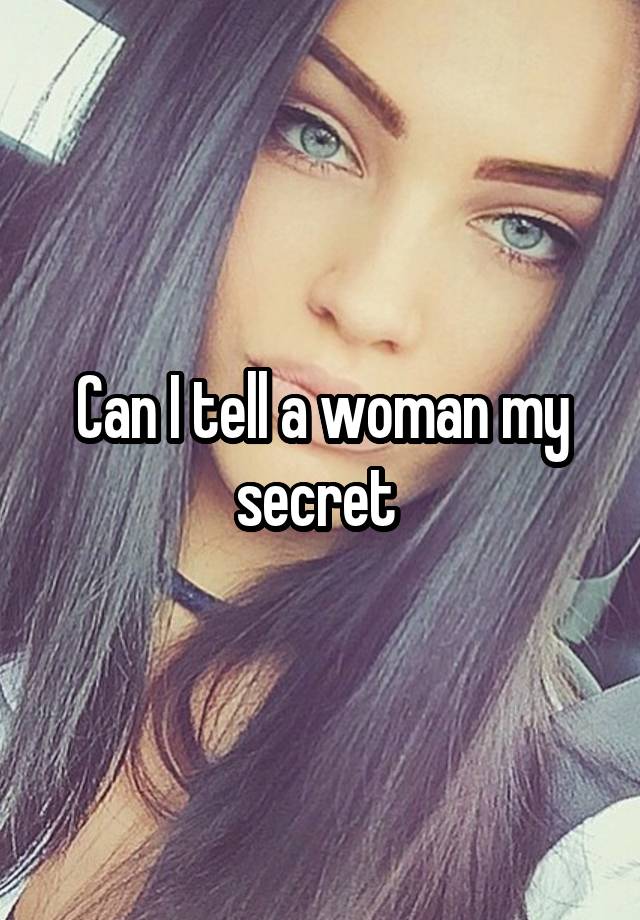 Can I tell a woman my secret 