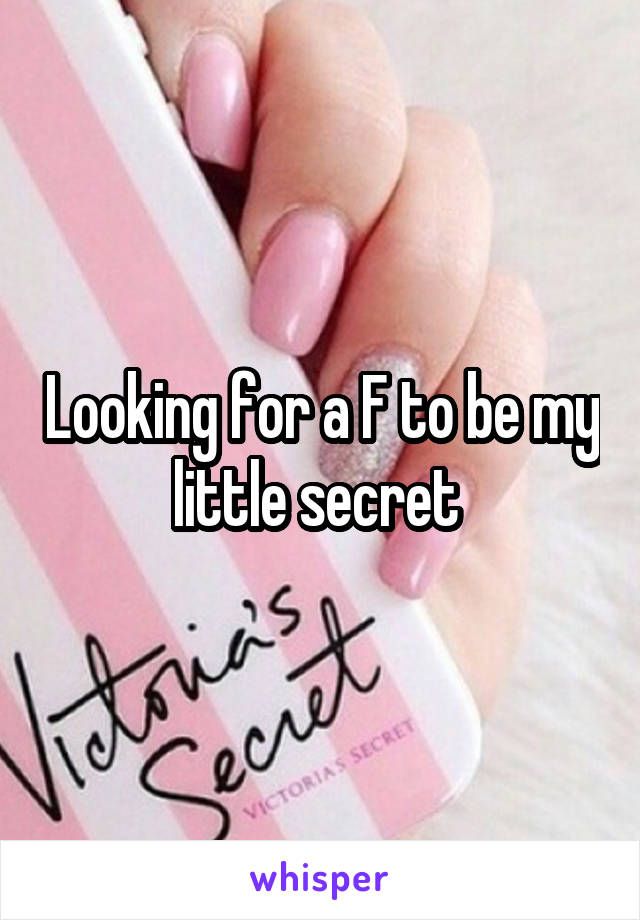 Looking for a F to be my little secret 