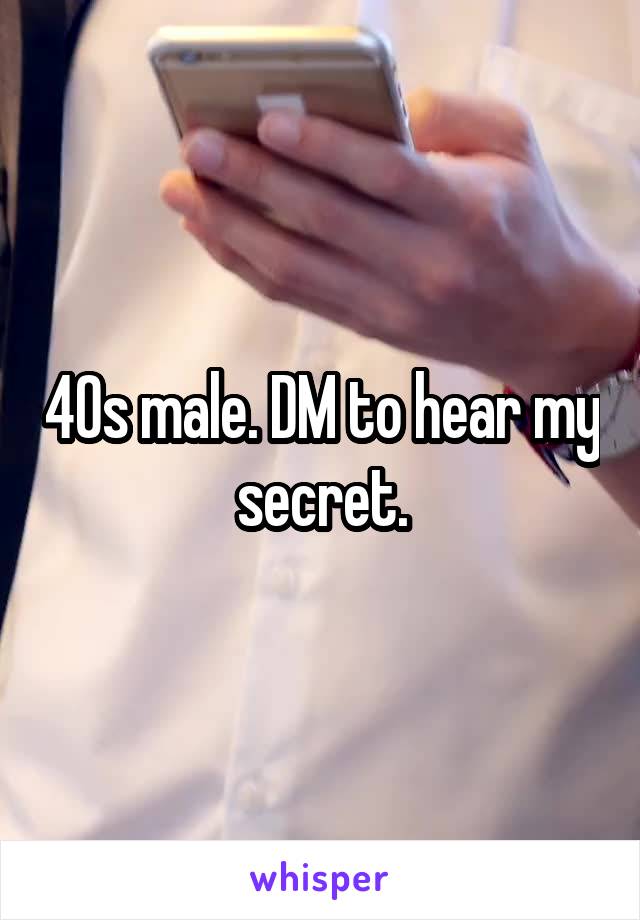 40s male. DM to hear my secret.