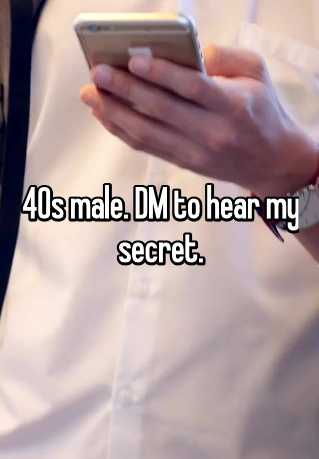 40s male. DM to hear my secret.