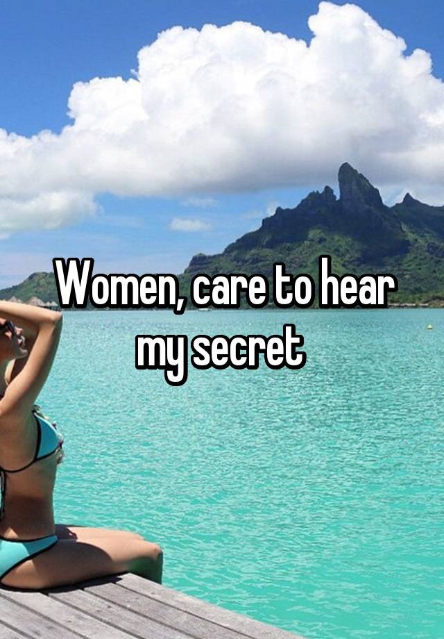 Women, care to hear my secret 