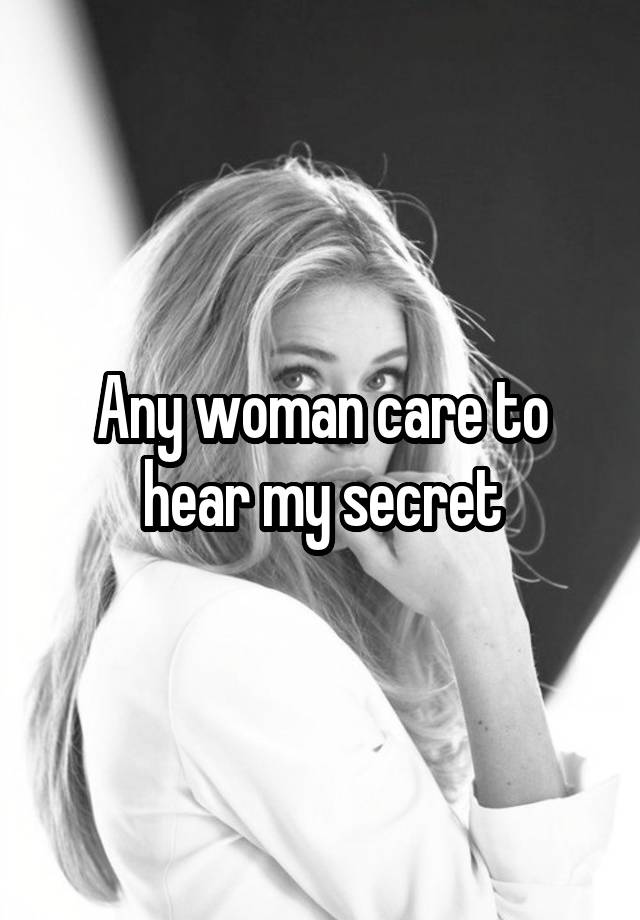 Any woman care to hear my secret