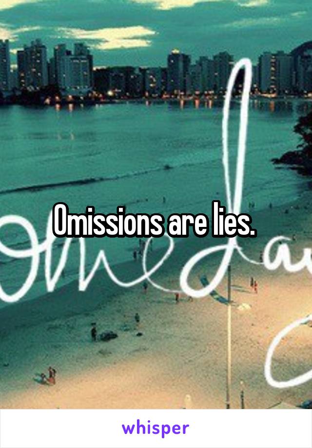 Omissions are lies. 