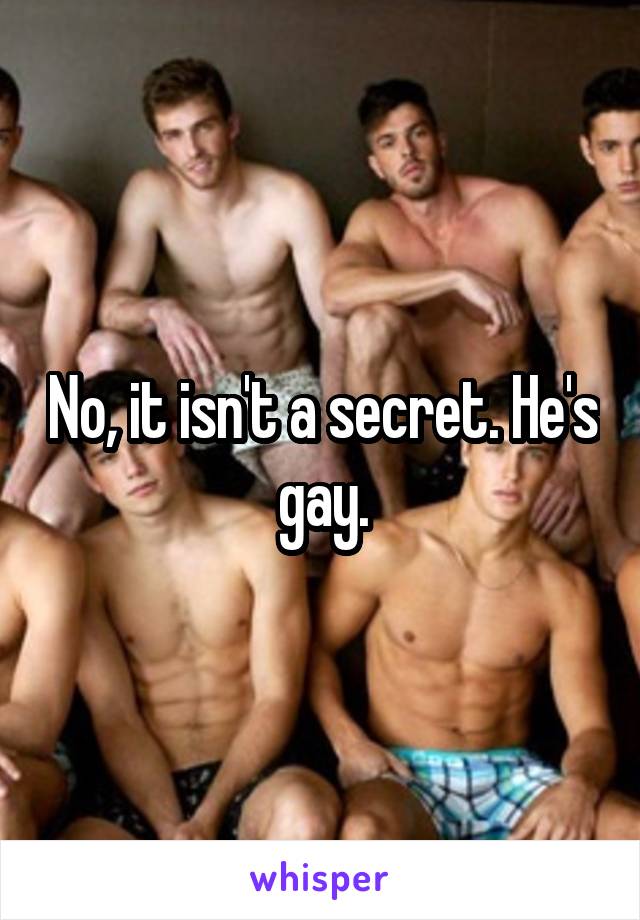 No, it isn't a secret. He's gay.