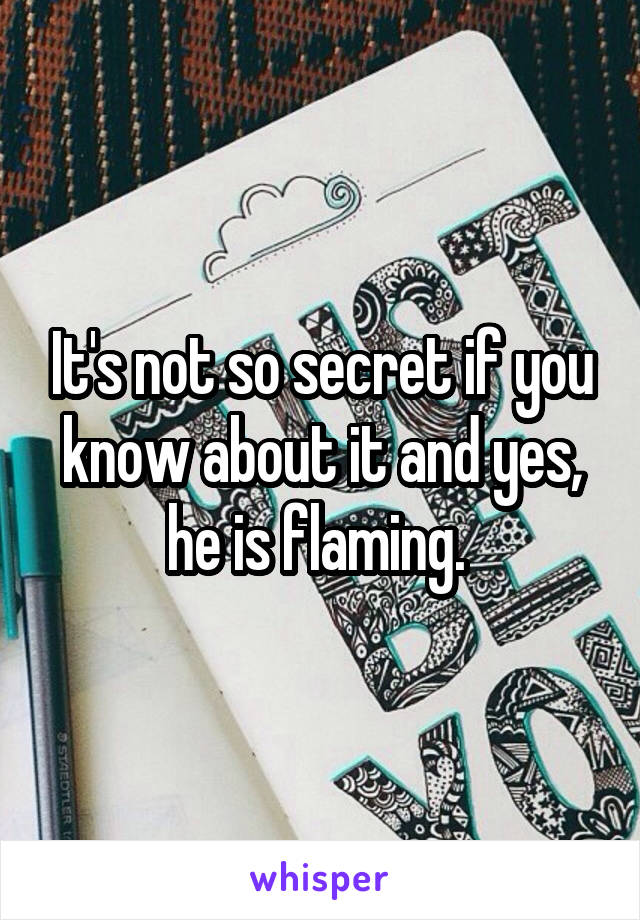 It's not so secret if you know about it and yes, he is flaming. 