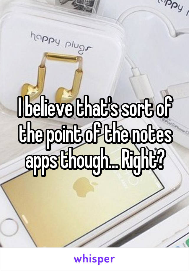 I believe that's sort of the point of the notes apps though... Right?