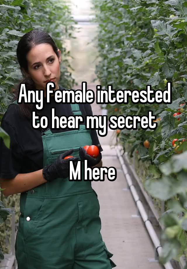 Any female interested to hear my secret

M here 