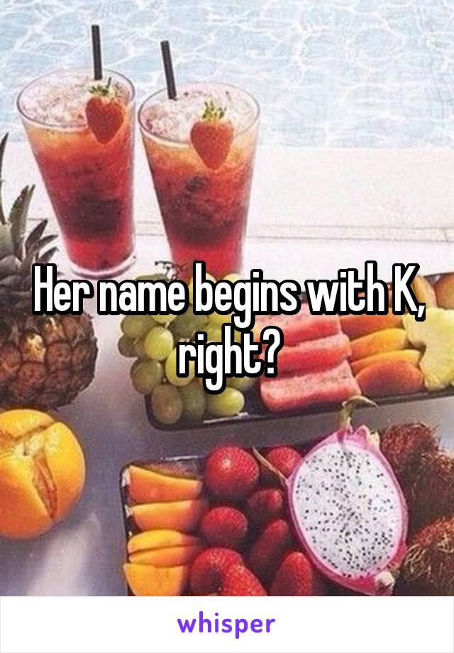 Her name begins with K, right?