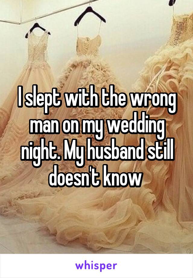 I slept with the wrong man on my wedding night. My husband still doesn't know 