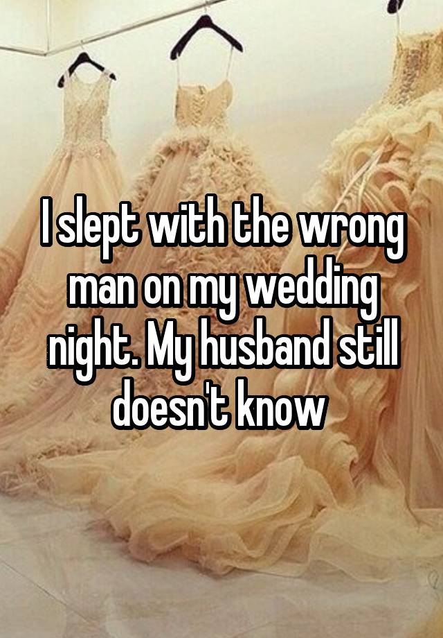 I slept with the wrong man on my wedding night. My husband still doesn't know 