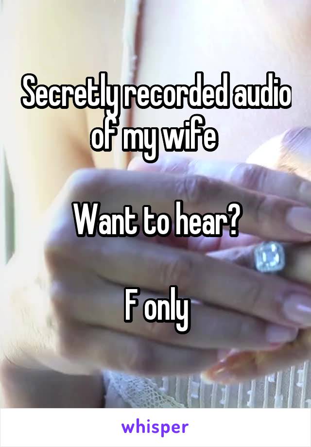 Secretly recorded audio of my wife 

Want to hear?

F only
