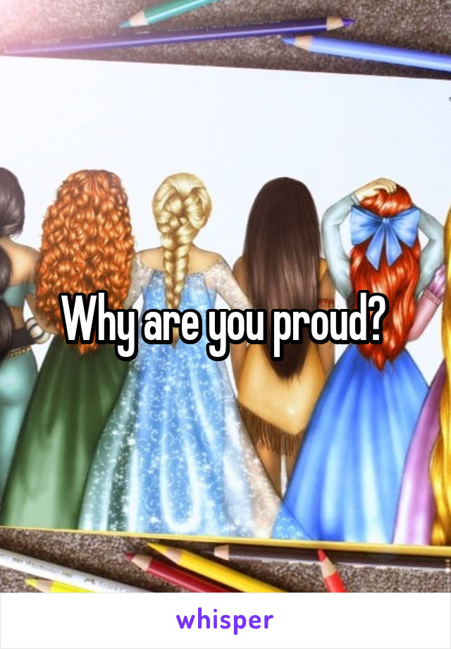 Why are you proud? 