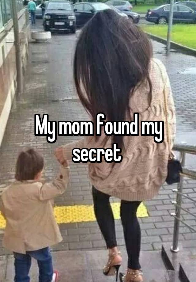 My mom found my secret 