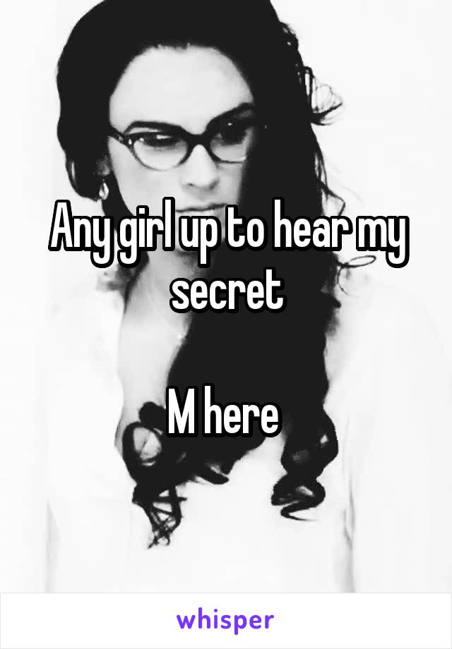 Any girl up to hear my secret

M here 