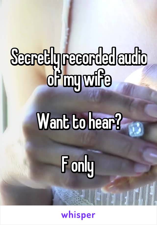 Secretly recorded audio of my wife

Want to hear?

F only 