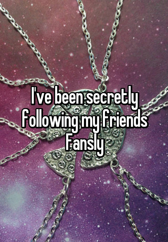 I've been secretly following my friends FansIy