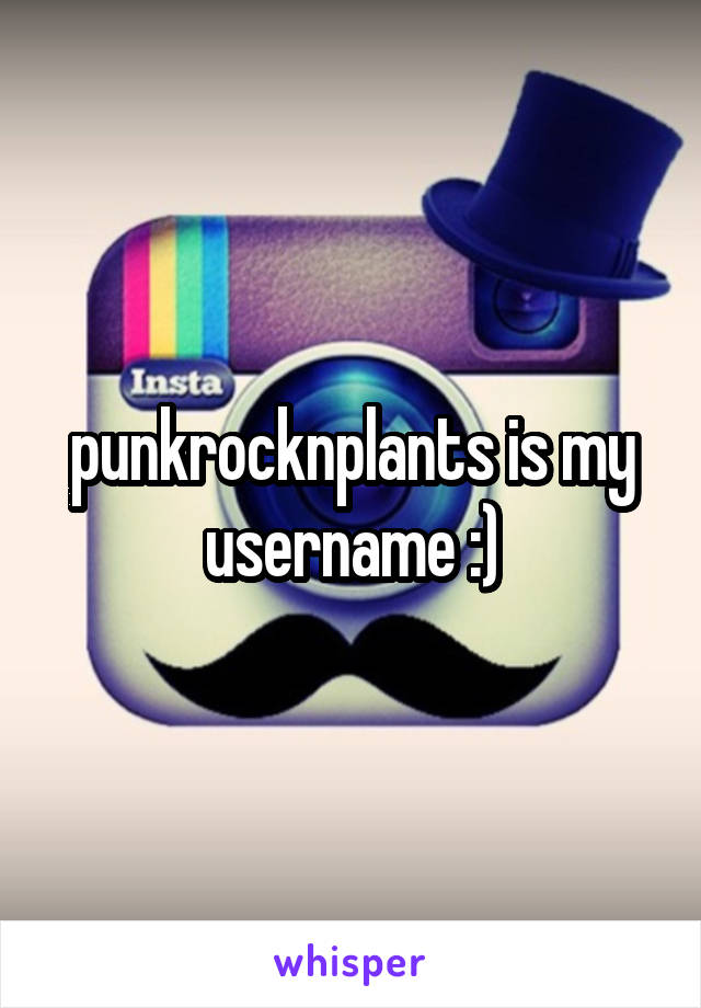 punkrocknplants is my username :)