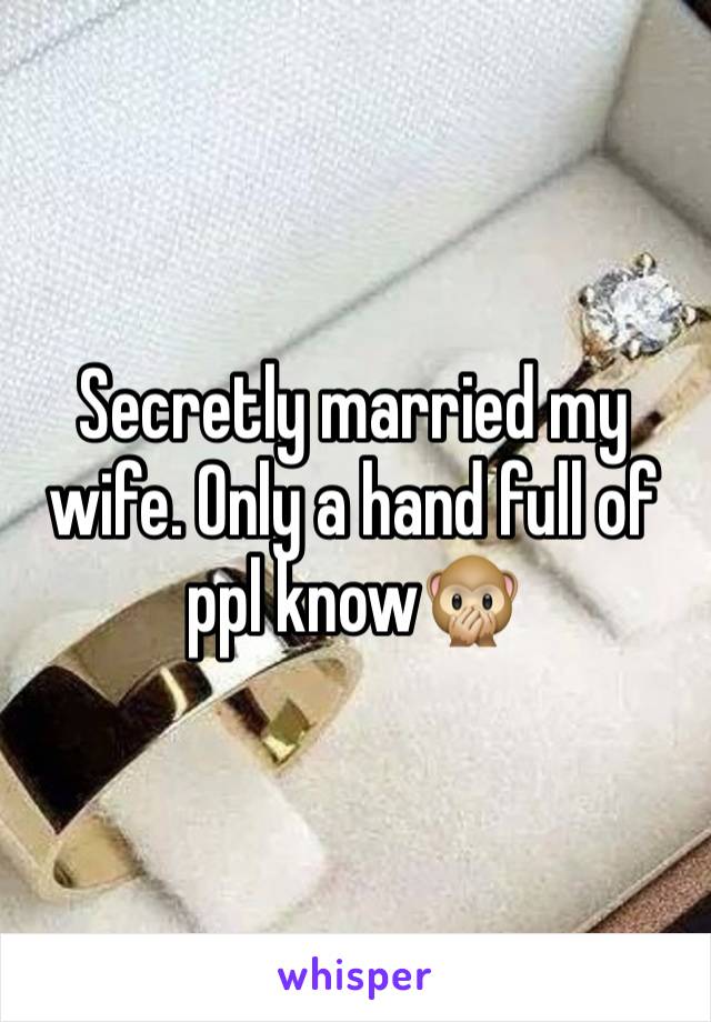 Secretly married my wife. Only a hand full of ppl know🙊