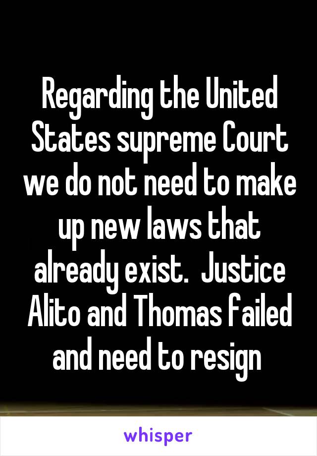 Regarding the United States supreme Court we do not need to make up new laws that already exist.  Justice Alito and Thomas failed and need to resign 