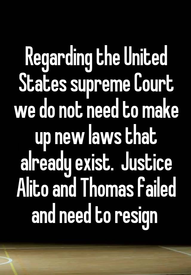 Regarding the United States supreme Court we do not need to make up new laws that already exist.  Justice Alito and Thomas failed and need to resign 