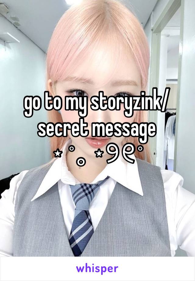 go to my storyzink/secret message
⋆ ˚｡ ⋆୨୧˚