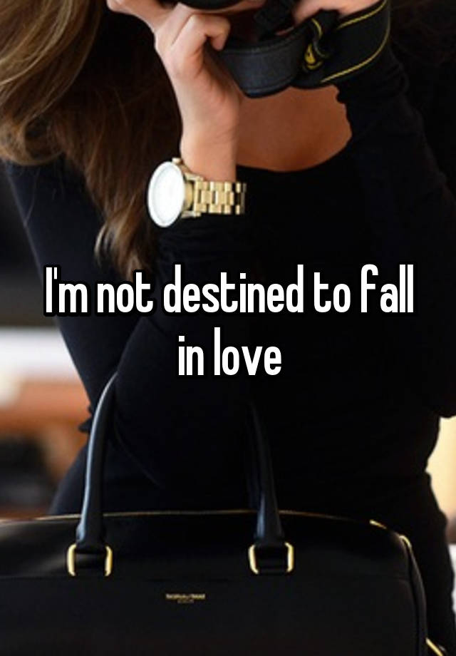 I'm not destined to fall in love