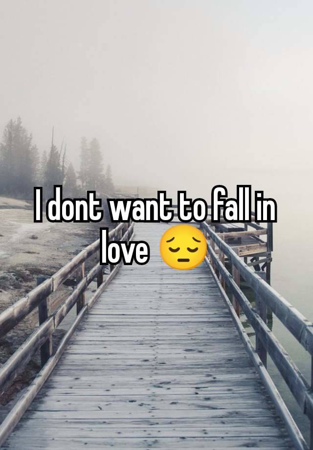 I dont want to fall in love 😔