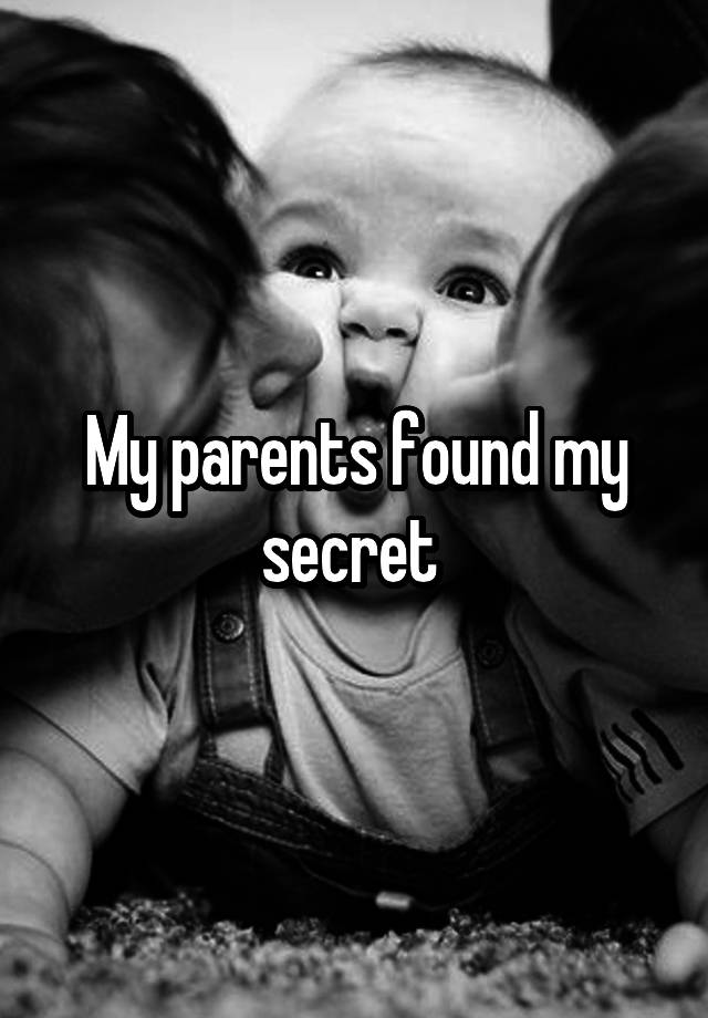 My parents found my secret 