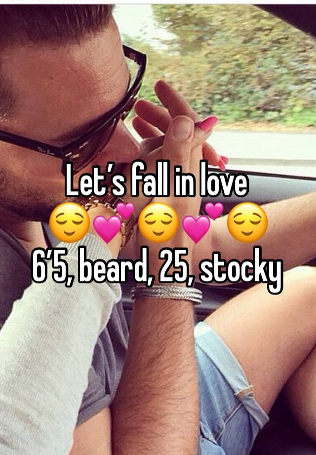 Let’s fall in love
😌💕😌💕😌
6’5, beard, 25, stocky