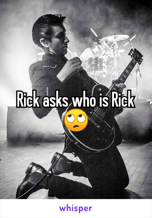 Rick asks who is Rick🙄