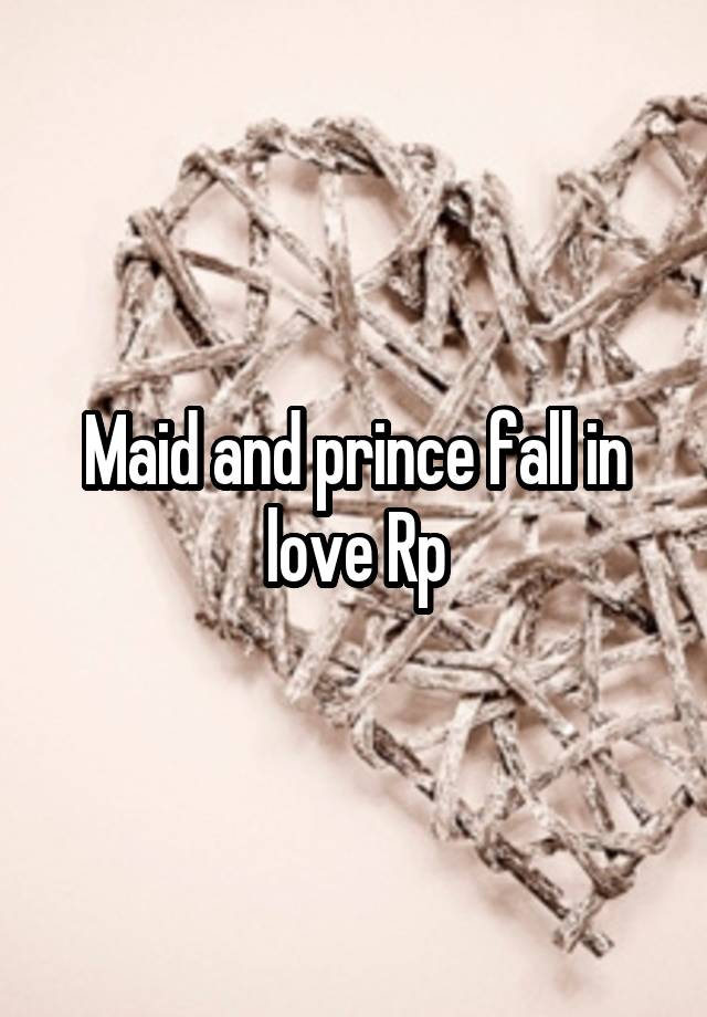 Maid and prince fall in love Rp