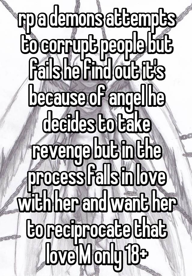 rp a demons attempts to corrupt people but fails he find out it's because of angel he decides to take revenge but in the process falls in love with her and want her to reciprocate that love M only 18+