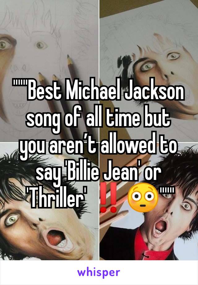 """Best Michael Jackson song of all time but you aren’t allowed to say 'Billie Jean' or
 'Thriller' ‼️😳"""