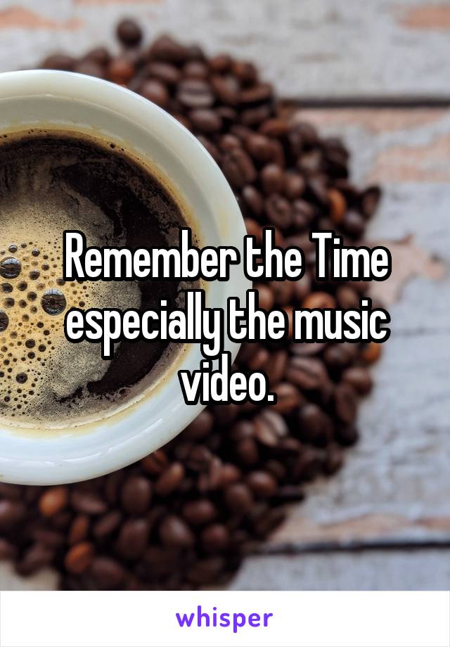 Remember the Time especially the music video.