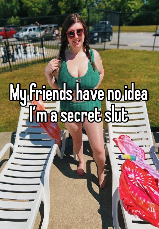 My friends have no idea I’m a secret slut