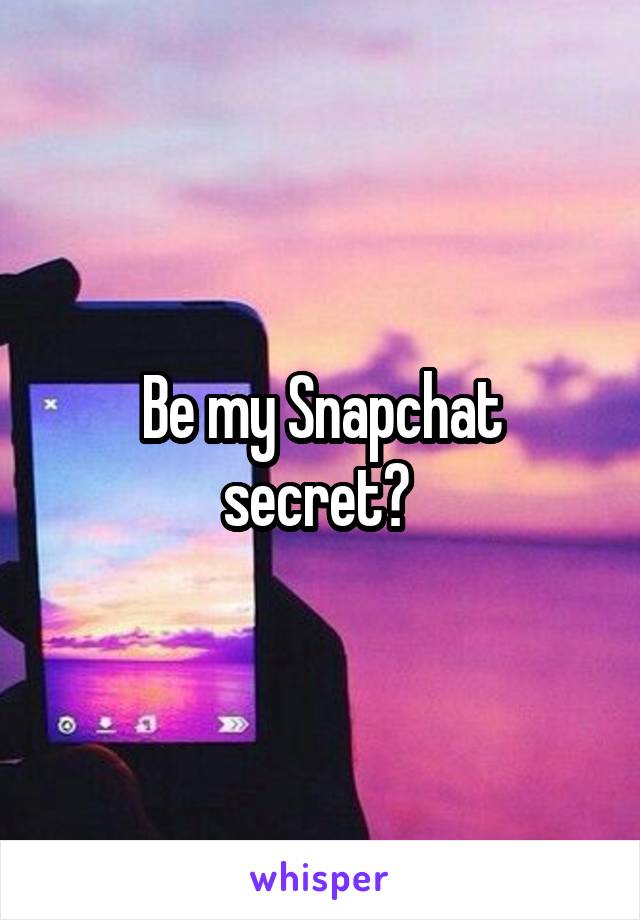 Be my Snapchat secret? 