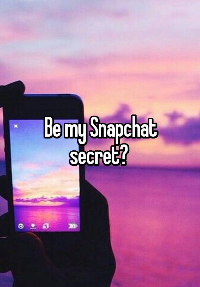 Be my Snapchat secret? 