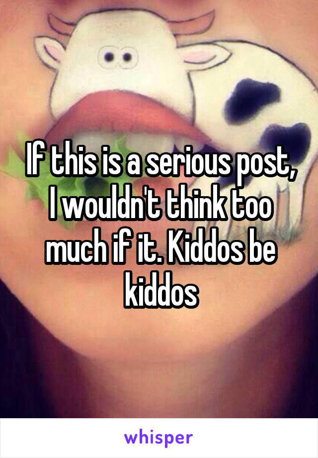 If this is a serious post, I wouldn't think too much if it. Kiddos be kiddos