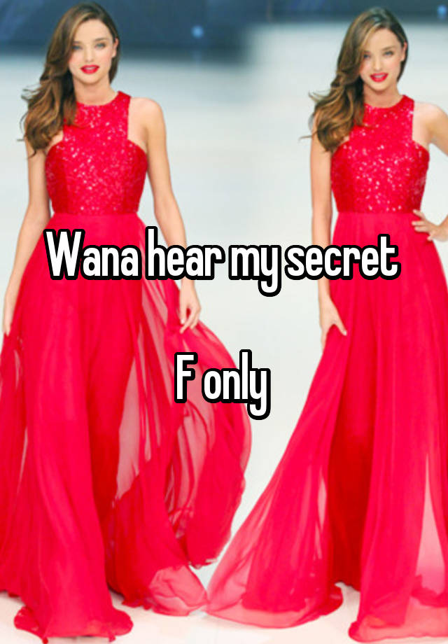 Wana hear my secret 

F only 