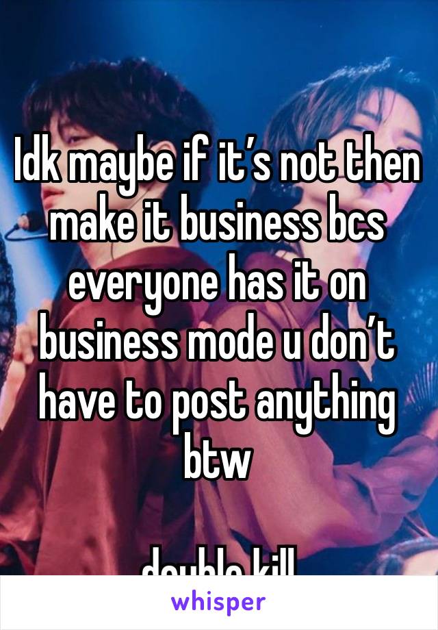 Idk maybe if it’s not then make it business bcs everyone has it on business mode u don’t have to post anything btw