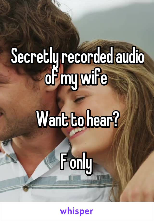 Secretly recorded audio of my wife 

Want to hear?

F only 