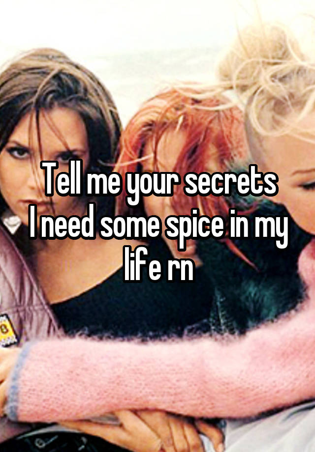 Tell me your secrets
I need some spice in my life rn