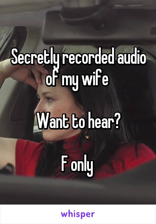 Secretly recorded audio of my wife 

Want to hear?

F only 